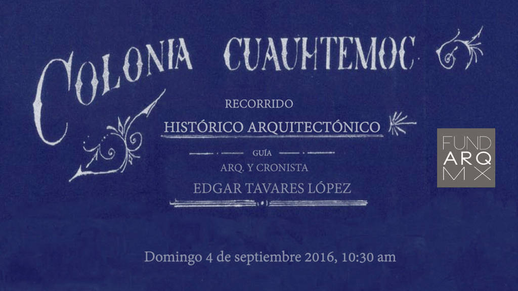 Recorrido Histórico Arquitectónico en la Colonia Cuauhtémoc : Cartel © FUNDARQMX
