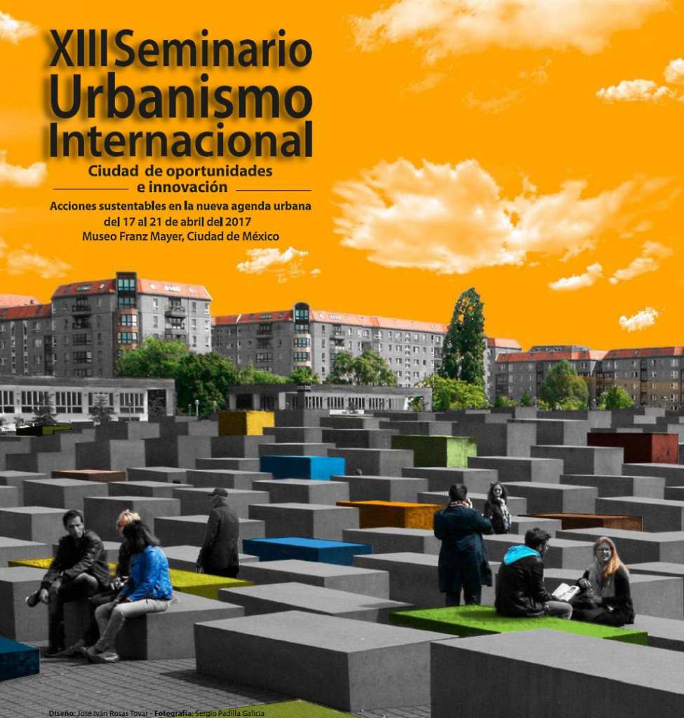 XIII Seminario de Urbanismo Internacional 2017 : Diseño del cartel © José Iván Rosas Tovar y Fotografía © Dr. Sergio Padilla Galicia